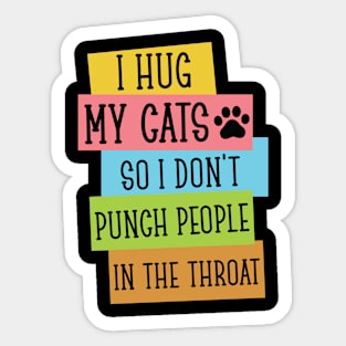 I Hug My Cats So I Don't Punch People In The Throat, Funny Cat Quote Gift For Cat Lover Sticker